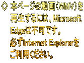 ◇ 動画（WMV）を再生するには、 　　Microsoft Edgeは不可です。 必ずInternet Explorerをご利用ください。