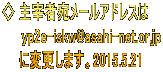 ◇ 主宰者宛メールアドレスは      yp2e-iskw@asahi-net.or.jp 　　に変更します。2015.5.21