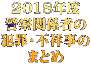 2018年度 警察関係者の 犯罪・不祥事の まとめ